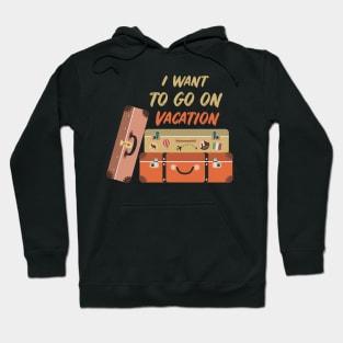 I want to go on vacation Hoodie